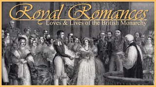 Royal Romances - True Stories; Loves & Lives of the British Monarchy