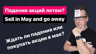 Продай акции в мае и уходи. Ждать ли падения акций летом? поговорка Sell in May and go away