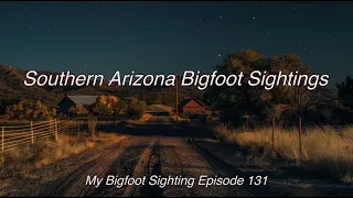 Southern Arizona Bigfoot Sightings - My Bigfoot Sighting Episode 131
