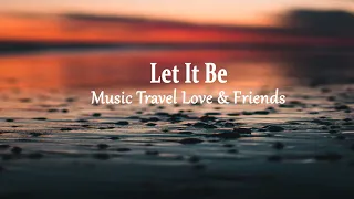 Music Travel Love & Friends - Let It Be (Lyrics)