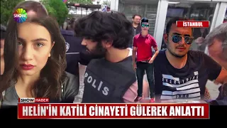 Helin'in katili cinayeti gülerek anlattı