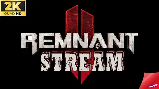 Remnant II ► Стрим в 2к 🔴 Долгожданный шедевр (16+)