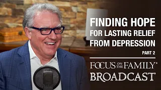 Finding Hope for Lasting Relief from Depression (Part 2) - Dr. Gregory Jantz
