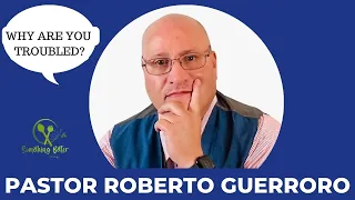 Why Are You Troubled ? | Pastor Roberto Guerroro