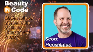 Beauty in Code 2023, 6 of 6 — Scott Hanselman: "Mentorship vs Sponsorship: Systems Thinking and ..."