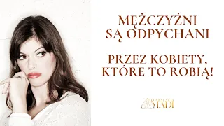 ODPYCHASZ mężczyzn, gdy TO ROBISZ. Warto to pojąć !