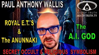 PAUL ANTHONY WALLIS ~ “Royal E.T.´s, Anunnaki, Secret Symbolism & The A.I. God”  [Age Of Truth TV]