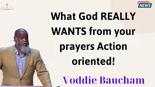 What God REALLY WANTS from your prayers Action oriented! -Voddie Baucham