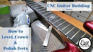 How to Level, Crown and polish your frets