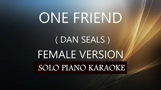 ONE FRIEND ( FEMALE VERSION ) ( DAN SEALS ) PH KARAOKE PIANO by REQUEST (COVER_CY)