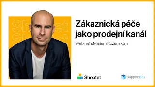 Shoptet a Mário Roženský ze SupportBox na téma: Zákaznická péče jako prodejní kanál