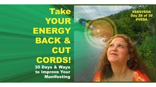 Take YOUR ENERGY BACK & CUT CORDS! -Improve Your Manifesting Day #28 #SSSVEDA #VEDA