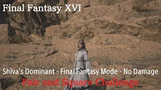 Final Fantasy XVI - Shiva's Dominant - Final Fantasy Mode - No Damage - Fair and Square Challenge