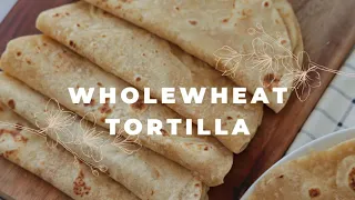 Soft Whole Wheat Tortilla | Tortilla Recipe