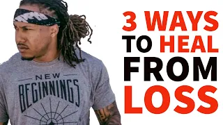 3 WAYS TO HEAL FROM LOSS | TRENT SHELTON