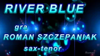 River Blue  § Roman Szczepaniak sax . Tenor