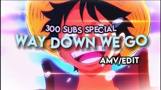 [4K] Way Down We Go - One Piece [AMV/EDIT] 300 SUBS SPECIAL