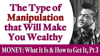 The Type of Manipulation that Will Make You Wealthy - MONEY: What Is It and How to Get It, Pt 3