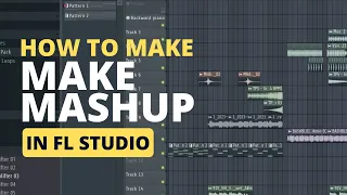 How to make a Mashup In Fl studio