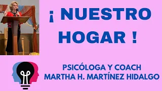 NUESTRO HOGAR. Psicóloga y Coach Martha H. Martínez Hidalgo