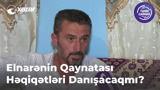 Elnarənin Qaynatası Həqiqətləri Danışacaqmı?