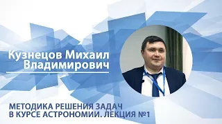 Кузнецов Михаил - Лекция №1 "Методика решения задач в курсе астрономии"