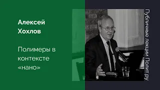 Алексей Хохлов. Полимеры в контексте «нано»