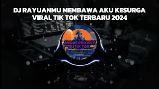 DJ RAYUANMU MEMBAWA AKU KE SURGA VIRAL TIK TOK TERBARU 2024 !!!