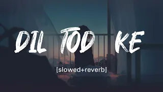 Dil Tod Ke - (slowed+reverb) || sad song || slowed reverb song || lofi song ||