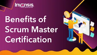 Benefits of Scrum Master Certification | Scrum Master Training | Invensis Learning