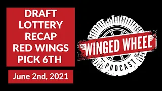 The Winged Wheel Podcast - DRAFT LOTTERY RECAP - RED WINGS PICK 6TH (AGAIN) - June 2nd, 2021