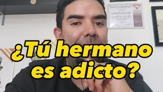 ¿TÚ HERMANO ES ADICTO?