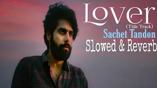 Lover (Title Track) : Sachet Tandon | Guri | Slowed & Reverb | Full Song  | Babbu | GJK-Music