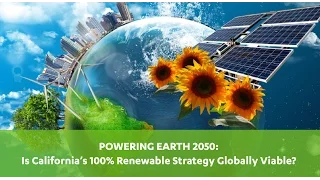 POWERING EARTH 2050: Is California’s 100% Renewable Strategy Globally Viable?