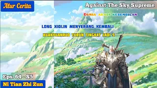 EPISODE 64 - S5 || AGAINST THE SKY SUPREME - LONG XIOLIN KEMBALI MENYERANG KOTA ABADI XUANYUAN!!