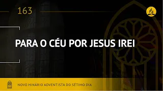 Novo Hinário Adventista • Hino 163 •  Para o Céu Por Jesus Irei  (lyrics)