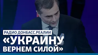 Сурков разоткровенничался: планы России на Украину | Радио Донбасс.Реалии