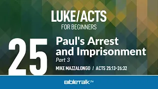 Paul's Arrest and Imprisonment - Part 3 (Acts 25-26) | Mike Mazzalongo | BibleTalk.tv