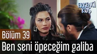 Erkenci Kuş 39. Bölüm - Ben Seni Öpeceğim Galiba