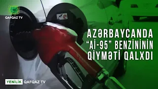 AZƏRBAYCANDA “Aİ-95” BENZİNİNİN QİYMƏTİ QALXDI