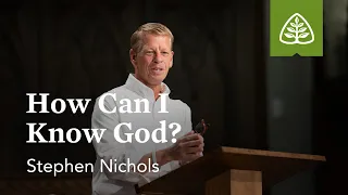 Stephen Nichols: How Can I Know God?