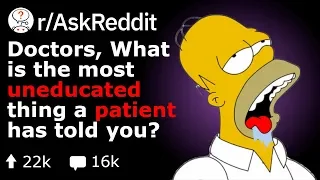 Doctors, What Uneducated Things Did Patients Tell You? (Medical Stories r/AskReddit)