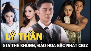 Lý Thần - Sao nam gia thế khủng, đào hoa bậc nhất Cbiz và chuyện tình dang dở với Phạm Băng Băng