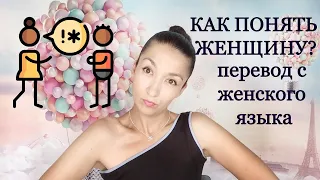 КАК ПОНЯТЬ ЖЕНЩИНУ? Перевод с женского языка