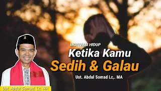 Nasehat Ketika Kamu Sedih & Galau Karena Banyak Masalah (Ust. Abdul Somad Lc., MA)