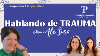 Hablando de TRAUMA con Ale Sura | Ep. 9 T4 Teológicamente Prácticas