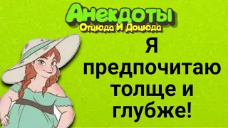 Я Предпочитаю Толще и Глубже! Анекдоты Смешные до Слёз!