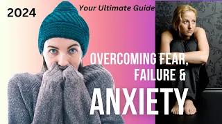 Overcoming Fear, Anxiety & Failure: Your Ultimate Guide (2024)