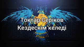 Кездескім келеді - Тоқтар Серіков (мәтін/lyrics/текст песни)