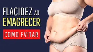 Como EVITAR A FLACIDEZ ao EMAGRECER - 7 Dicas Importantes!